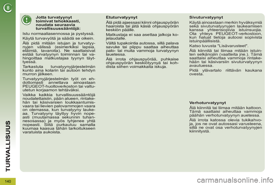 PEUGEOT 5008 2013 Omistajan Käsikirja (in Finnish) 140
Jotta turvatyynyt toimivat tehokkaasti,noudata seuraavia turvallisuussääntöjä:
Istu normaaliasennossa ja pystyssä.
Käytä turvavyötä ja säädä se oikein.
Älä pidä mitään istuj PEUGEOT 5008 2013 Omistajan Käsikirja (in Finnish) 140
Jotta turvatyynyt toimivat tehokkaasti,noudata seuraavia turvallisuussääntöjä:
Istu normaaliasennossa ja pystyssä.
Käytä turvavyötä ja säädä se oikein.
Älä pidä mitään istuj