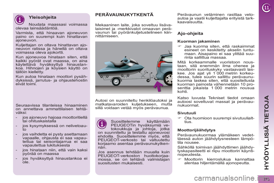 PEUGEOT 5008 2013 Omistajan Käsikirja (in Finnish) HYÖDYLLISIÄ TIETOJA
213
PERÄVAUNUKYTKENTÄ
Autosi on suunniteltu henkilöautoksi ja
matkatavaroiden kuljetukseen, mutta
sillä voidaan vetää myös perävaunua.
Ajo-ohje PEUGEOT 5008 2013 Omistajan Käsikirja (in Finnish) HYÖDYLLISIÄ TIETOJA
213
PERÄVAUNUKYTKENTÄ
Autosi on suunniteltu henkilöautoksi ja
matkatavaroiden kuljetukseen, mutta
sillä voidaan vetää myös perävaunua.
Ajo-ohje