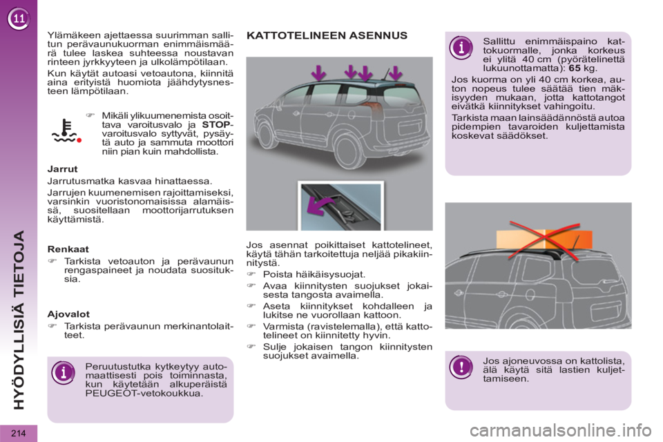 PEUGEOT 5008 2013 Omistajan Käsikirja (in Finnish) HYÖDYLLISIÄ TIETOJA
214
Ylämäkeen ajettaessa suurimman salli-
tun perävaunukuorman enimmäismää-
rä tulee laskea suhteessa noustavan
rinteen jyrkkyyteen ja ulkolämpötilaan.
Kun käytä PEUGEOT 5008 2013 Omistajan Käsikirja (in Finnish) HYÖDYLLISIÄ TIETOJA
214
Ylämäkeen ajettaessa suurimman salli-
tun perävaunukuorman enimmäismää-
rä tulee laskea suhteessa noustavan
rinteen jyrkkyyteen ja ulkolämpötilaan.
Kun käytä