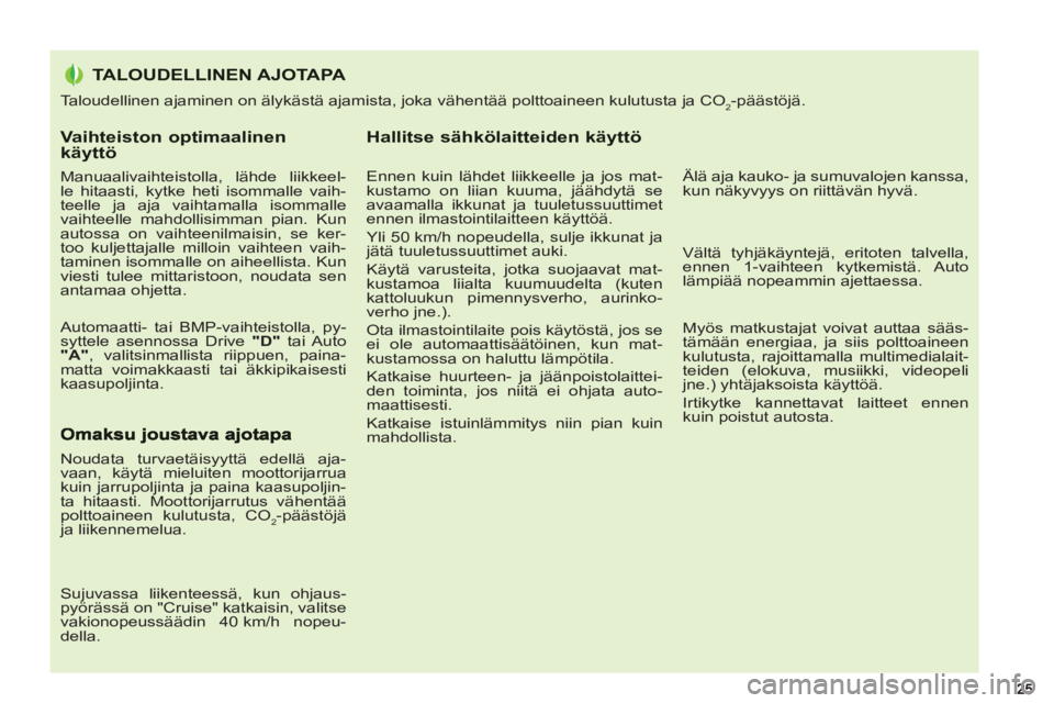 PEUGEOT 5008 2013  Omistajan Käsikirja (in Finnish) Vaihteiston optimaalinen käyttö 
   
Manuaalivaihteistolla, lähde liikkeel-
le hitaasti, kytke heti isommalle vaih-
teelle ja aja vaihtamalla isommalle 
vaihteelle mahdollisimman pian. Kun 
autossa