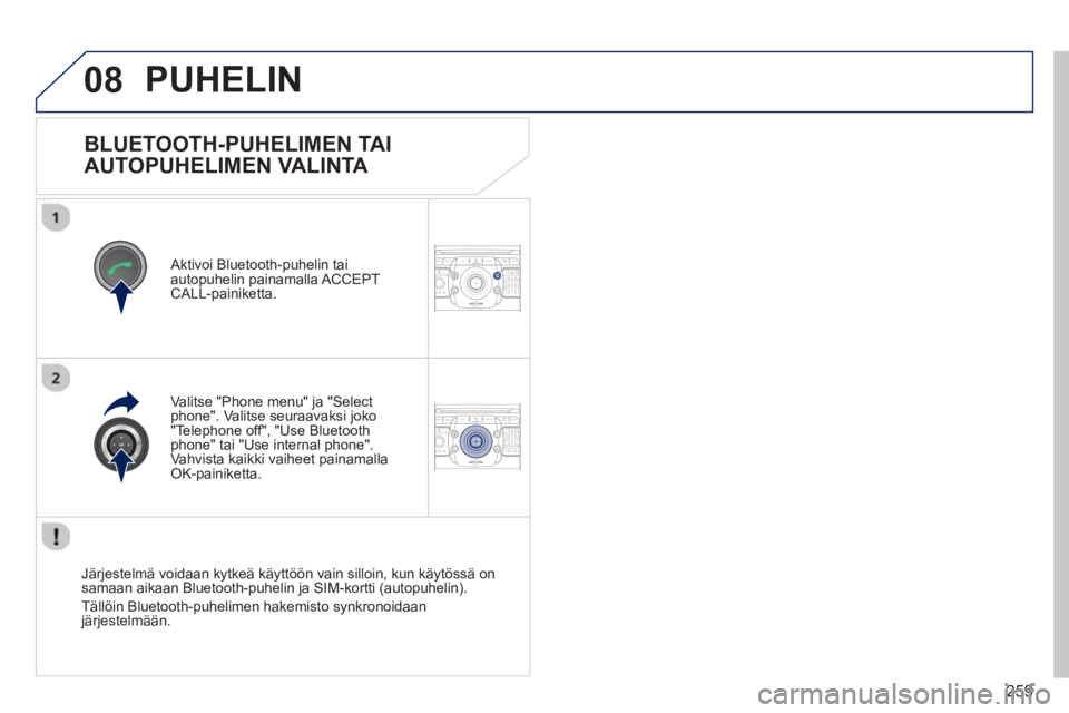 PEUGEOT 5008 2013  Omistajan Käsikirja (in Finnish) 259
08
2ABC3DEF5JKL4GHI6MNO8TUV7PQRS9WXYZ0*#
1RADIO MEDIANAV TRAFFIC
SETUPADDR
BOOK
2ABC3DEF5JKL4GHI6MNO8TUV7PQRS9WXYZ0*#
1RADIO MEDIANAV TRAFFIC
SETUPADDR
BOOK
BLUETOOTH-PUHELIMEN TAI 
AUTOPUHELIMEN 