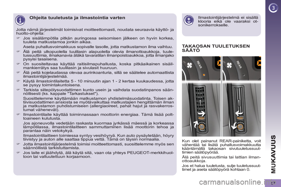PEUGEOT 5008 2013  Omistajan Käsikirja (in Finnish) M
U
57
   
Ilmastointijärjestelmä ei sisälläklooria eikä ole vaaraksi ot-sonikerrokselle.  
 
 
 
 
 
 
 
 
 
 
 
 
 
Ohjeita tuuletusta ja ilmastointia varten 
   
 
 
 
 
TAKAOSAN TUULETUKSEN 
