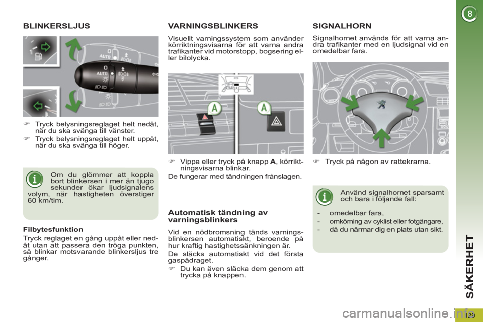 PEUGEOT 5008 2013  Bruksanvisningar (in Swedish) SÄ
K
129
BLINKERSLJUS 
  Om du glömmer att koppla 
bort blinkersen i mer än tjugo 
sekunder ökar ljudsignalens 
volym, när hastigheten överstiger 
60 km/tim.     
 
 
�) 
 
Tryck belysningsregla