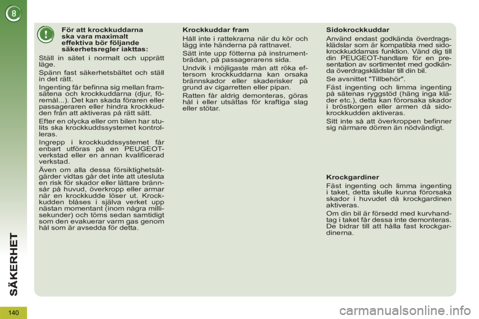 PEUGEOT 5008 2013 Bruksanvisningar (in Swedish) 140
För att krockkuddarna
ska vara maximalt
effektiva bör följande
säkerhetsregler iakttas:
Ställ in sätet i normalt och upprätt
läge.
Spänn fast säkerh PEUGEOT 5008 2013 Bruksanvisningar (in Swedish) 140
För att krockkuddarna
ska vara maximalt
effektiva bör följande
säkerhetsregler iakttas:
Ställ in sätet i normalt och upprätt
läge.
Spänn fast säkerh