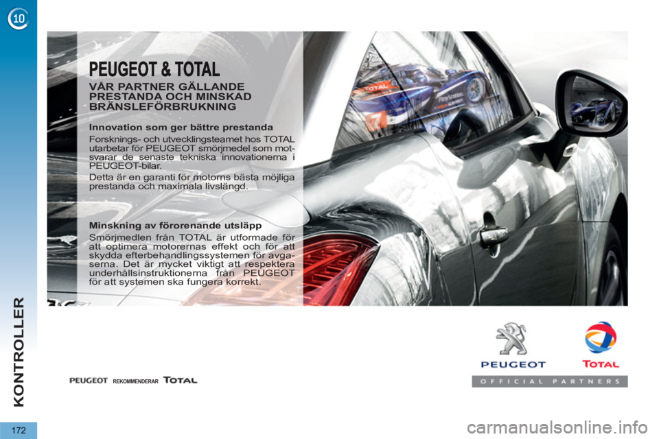 PEUGEOT 5008 2013  Bruksanvisningar (in Swedish) KONTROLLER
172
   
VÅR PARTNER GÄLLANDE 
PRESTANDA OCH MINSKAD 
BRÄNSLEFÖRBRUKNING 
   
Innovation som ger bättre prestanda 
  Forsknings- och utvecklingsteamet hos TOTAL 
utarbetar för PEUGEOT 