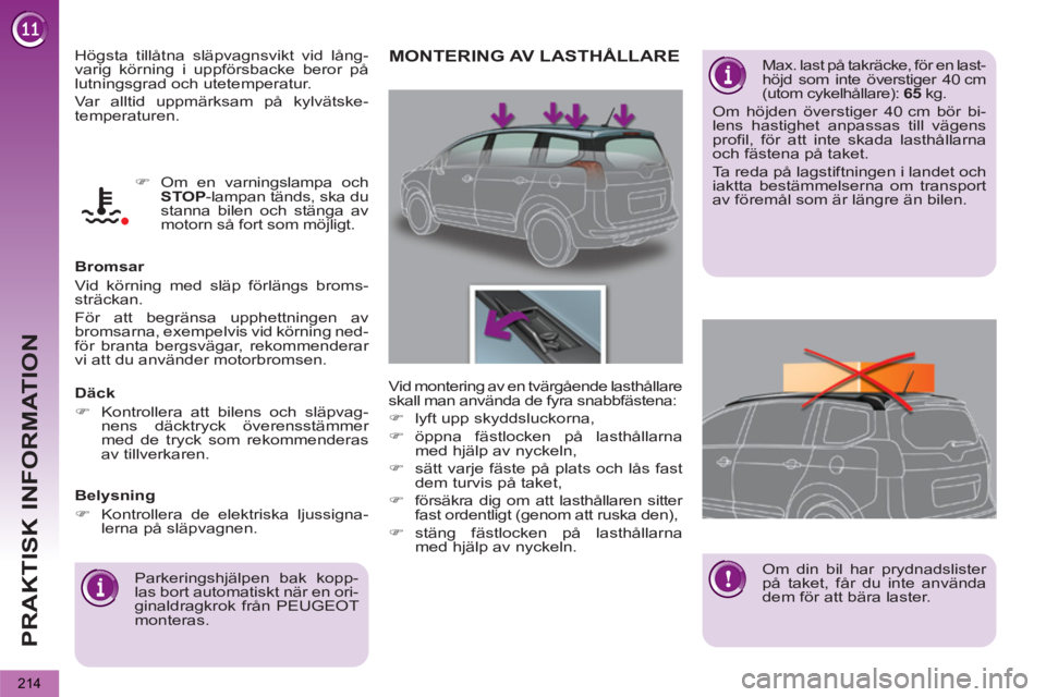 PEUGEOT 5008 2013  Bruksanvisningar (in Swedish) PRAKTISK INFORMATION
214
  Högsta tillåtna släpvagnsvikt vid lång-
varig körning i uppförsbacke beror på 
lutningsgrad och utetemperatur. 
  Var alltid uppmärksam på kylvätske-
temperaturen.