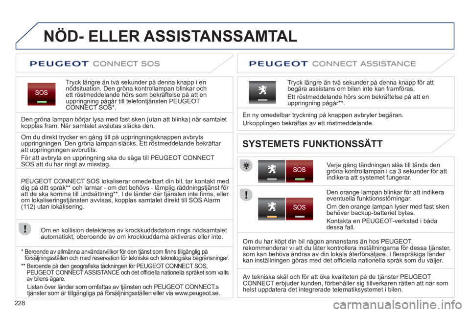 PEUGEOT 5008 2013 Bruksanvisningar (in Swedish) 228
NÖD- ELLER ASSISTANSSAMTAL
Tryck längre än två sekunder på denna knapp i ennödsituation. Den gröna kontrollampan blinkar och ett röstmeddelande hörs som bekräftelse på att en uppringn PEUGEOT 5008 2013 Bruksanvisningar (in Swedish) 228
NÖD- ELLER ASSISTANSSAMTAL
Tryck längre än två sekunder på denna knapp i ennödsituation. Den gröna kontrollampan blinkar och ett röstmeddelande hörs som bekräftelse på att en uppringn