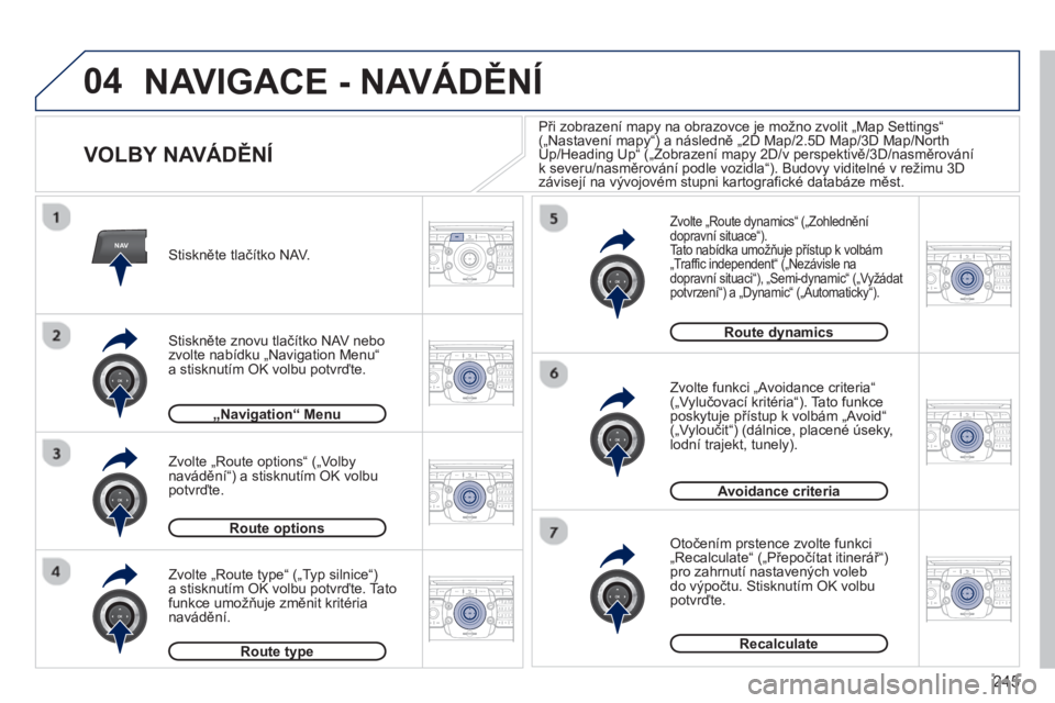 PEUGEOT 5008 2013  Návod na použití (in Czech) 245
04
NAV2ABC3DEF5JKL4GHI6MNO8TUV7PQRS9WXYZ0*#
1RADIO MEDIANAV TRAFFIC
SETUPADDR
BOOK
2ABC3DEF5JKL4GHI6MNO8TUV7PQRS9WXYZ0*#
1RADIO MEDIANAV TRAFFIC
SETUPADDR
BOOK
2ABC3DEF5JKL4GHI6MNO8TUV7PQRS9WXYZ0*