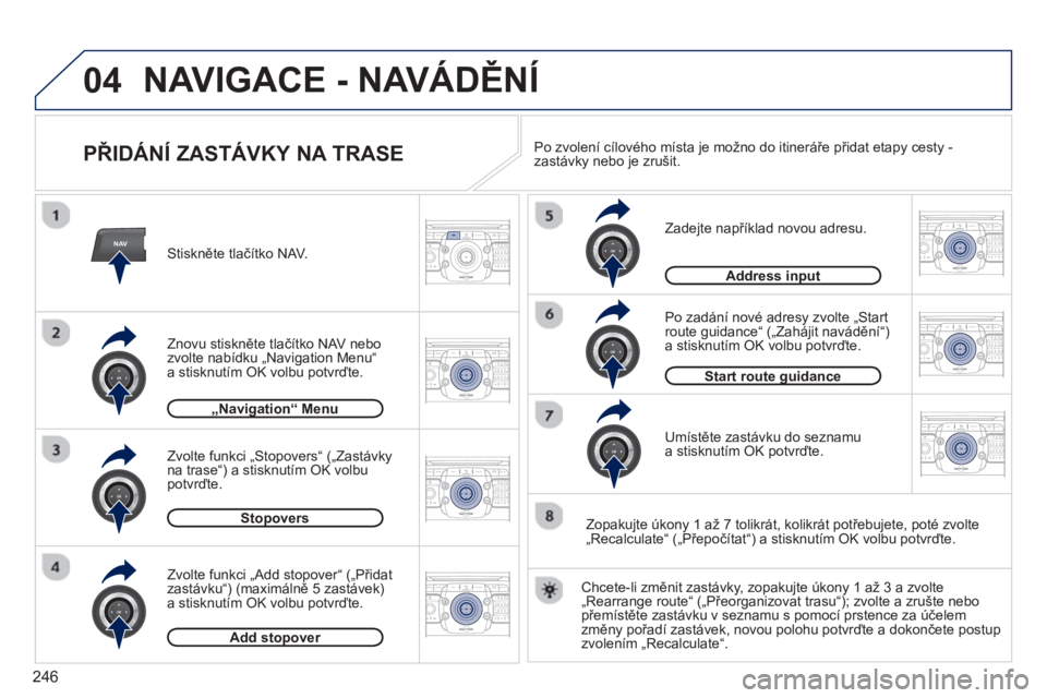 PEUGEOT 5008 2013  Návod na použití (in Czech) 246
04
NAV2ABC3DEF5JKL4GHI6MNO8TUV7PQRS9WXYZ0*#
1RADIO MEDIANAV TRAFFIC
SETUPADDR
BOOK
2ABC3DEF5JKL4GHI6MNO8TUV7PQRS9WXYZ0*#
1RADIO MEDIANAV TRAFFIC
SETUPADDR
BOOK
2ABC3DEF5JKL4GHI6MNO8TUV7PQRS9WXYZ0*