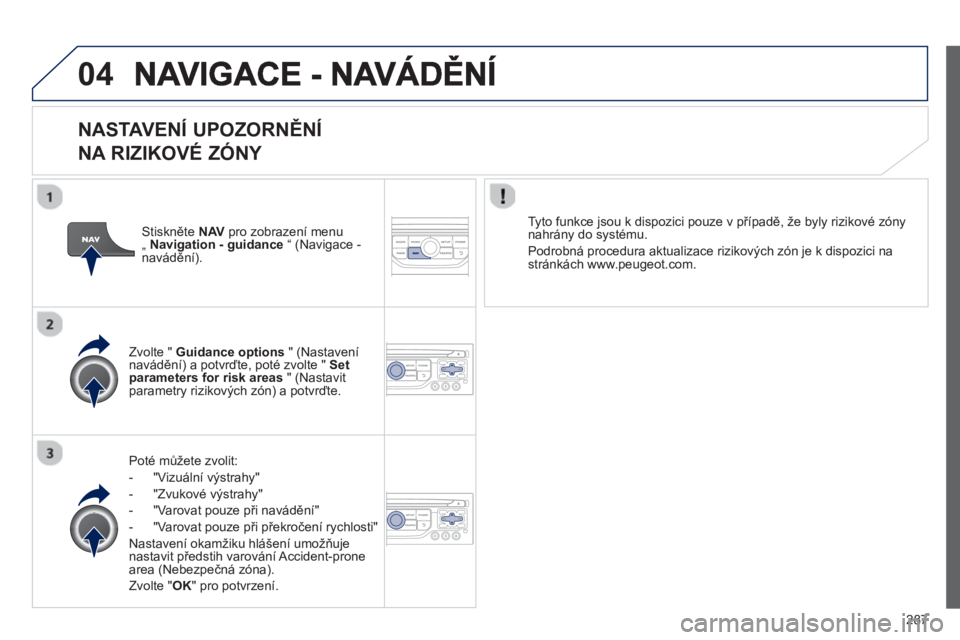 PEUGEOT 5008 2013  Návod na použití (in Czech) 287
04
   
NASTAVENÍ UPOZORNĚNÍ 
NA RIZIKOVÉ ZÓNY 
Poté mů