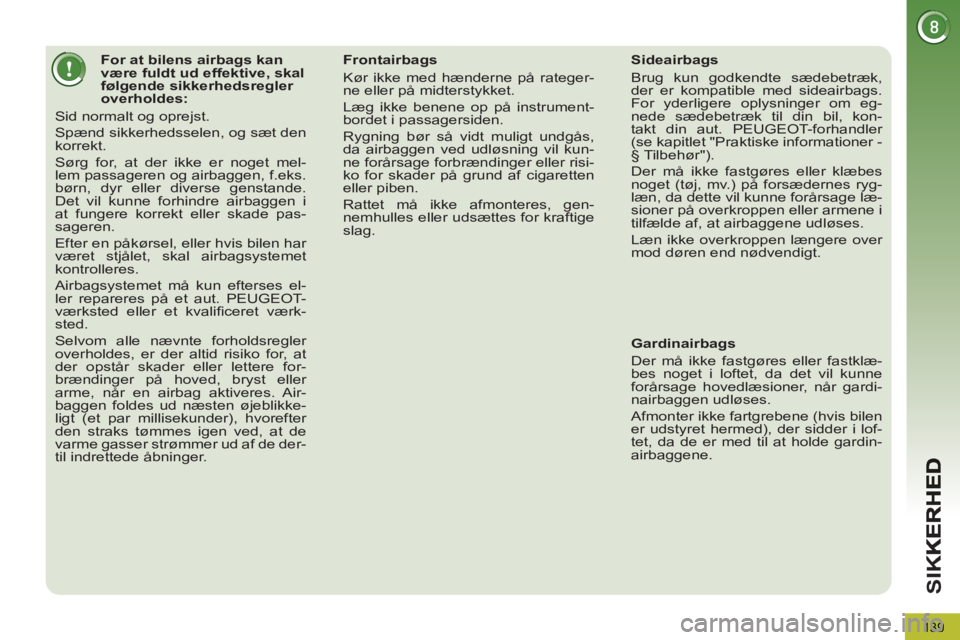 PEUGEOT 5008 2012 Brugsanvisning (in Danish) SI
K
139
For at bilens airbags kan
være fuldt ud effektive, skal
følgende sikkerhedsregler
overholdes:
Sid normalt og oprejst.
Spænd sikkerhedsselen, og sæt de PEUGEOT 5008 2012 Brugsanvisning (in Danish) SI
K
139
For at bilens airbags kan
være fuldt ud effektive, skal
følgende sikkerhedsregler
overholdes:
Sid normalt og oprejst.
Spænd sikkerhedsselen, og sæt de