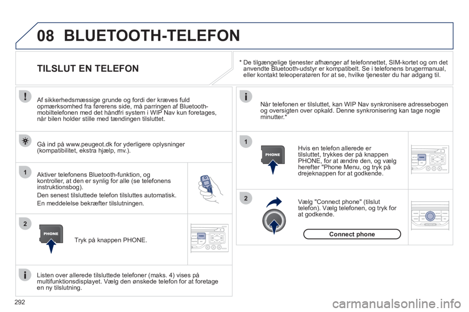 PEUGEOT 5008 2012 Brugsanvisning (in Danish) 292
08
1
2
2
1
*
De tilgængelige tjenester afhænger af telefonnettet, SIM-kortet og om det
anvendte Bluetooth-udstyr er kompatibelt. Se i telefonens brugermanual,eller kontakt teleoperatør PEUGEOT 5008 2012 Brugsanvisning (in Danish) 292
08
1
2
2
1
*
De tilgængelige tjenester afhænger af telefonnettet, SIM-kortet og om det
anvendte Bluetooth-udstyr er kompatibelt. Se i telefonens brugermanual,eller kontakt teleoperatør