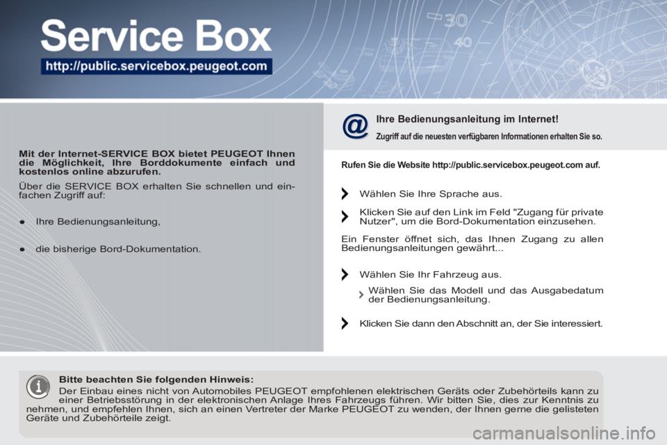 PEUGEOT 5008 2012  Betriebsanleitungen (in German)    
 
Mit der Internet-SERVICE BOX bietet PEUGEOT Ihnen 
die Möglichkeit, Ihre Borddokumente einfach und 
kostenlos online abzurufen. 
 
 
 
Ihre Bedienungsanleitung im Internet! 
 
 
Zugriff auf die