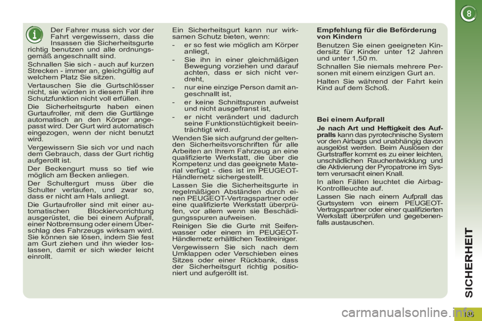 PEUGEOT 5008 2012  Betriebsanleitungen (in German) SI
C
135
   
 
 
 
 
Der Fahrer muss sich vor der 
Fahrt vergewissern, dass die 
Insassen die Sicherheitsgurte 
richtig benutzen und alle ordnungs-
gemäß angeschnallt sind. 
  Schnallen Sie sich - a