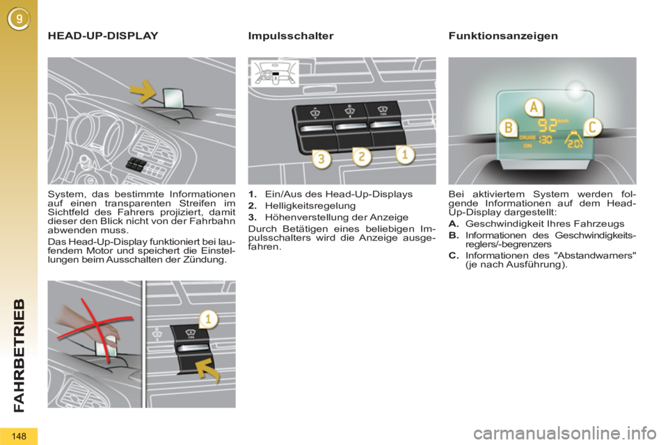 PEUGEOT 5008 2012 Betriebsanleitungen (in German) FA H
148
System, das bestimmte Informationen
auf einen transparenten Streifen im
Sichtfeld des Fahrers projiziert, damit
dieser den Blick nicht von der Fahrbahn
abwenden muss.
Das Head-Up-D PEUGEOT 5008 2012 Betriebsanleitungen (in German) FA H
148
System, das bestimmte Informationen
auf einen transparenten Streifen im
Sichtfeld des Fahrers projiziert, damit
dieser den Blick nicht von der Fahrbahn
abwenden muss.
Das Head-Up-D