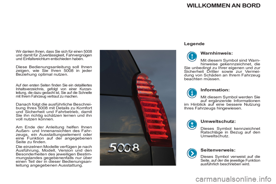 PEUGEOT 5008 2012  Betriebsanleitungen (in German)    
Seitenverweis: 
 
Dieses Symbol verweist auf die Seite, auf der die jeweilige Funktion 
ausführlich beschrieben wird.  
 
 
Legende  
   
Umweltschutz: 
 
 
Dieses Symbol kennzeichnet 
Ratschläg