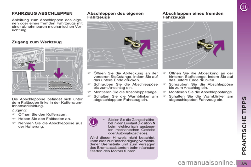 PEUGEOT 5008 2012 Betriebsanleitungen (in German) PRAKTISCHE TIPPS
209
FAHRZEUG ABSCHLEPPEN
Anleitung zum Abschleppen des eige-
nen oder eines fremden Fahrzeugs mit
einer abnehmbaren mechanischen Vor-
richtung.
Zugang zum Werkzeug PEUGEOT 5008 2012 Betriebsanleitungen (in German) PRAKTISCHE TIPPS
209
FAHRZEUG ABSCHLEPPEN
Anleitung zum Abschleppen des eige-
nen oder eines fremden Fahrzeugs mit
einer abnehmbaren mechanischen Vor-
richtung.
Zugang zum Werkzeug