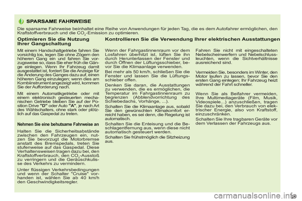PEUGEOT 5008 2012  Betriebsanleitungen (in German) Optimieren Sie die Nutzung Ihrer Gangschaltung
   
Mit einem Handschaltgetriebe fahren Sie 
vorsichtig los, legen Sie ohne Zögern den 
höheren Gang ein und fahren Sie vor-
zugsweise so, dass Sie ehe