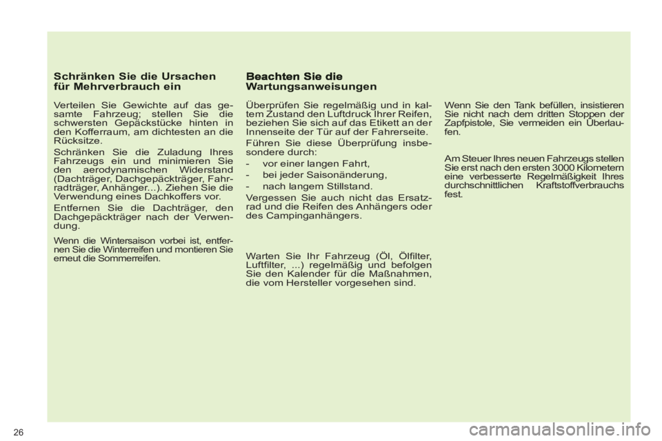 PEUGEOT 5008 2012  Betriebsanleitungen (in German) 26
   
Schränken Sie die Ursachen für Mehrverbrauch ein 
 
 
Verteilen Sie Gewichte auf das ge-
samte Fahrzeug; stellen Sie die 
schwersten Gepäckstücke hinten in 
den Kofferraum, am dichtesten an