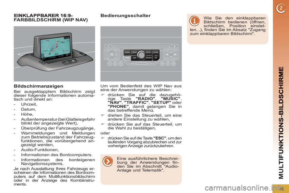 PEUGEOT 5008 2012  Betriebsanleitungen (in German) M
U
49
Bildschirmanzeigen 
  Bei ausgeklapptem Bildschirm zeigt 
dieser folgende Informationen automa-
tisch und direkt an: 
   
 
-  Uhrzeit, 
   
-  Datum, 
   
-  Höhe, 
   
-   Außentemperatur (