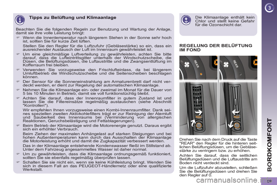 PEUGEOT 5008 2012 Betriebsanleitungen (in German) BO
59
Die Klimaanlage enthält kein
Chlor und stellt keine Gefahr
für die Ozonschicht dar.
Tipps zu Belüftung und Klimaanlage
REGELUNG DER BELÜFTUNG
IM FOND
Drehen Sie nach dem Druck a PEUGEOT 5008 2012 Betriebsanleitungen (in German) BO
59
Die Klimaanlage enthält kein
Chlor und stellt keine Gefahr
für die Ozonschicht dar.
Tipps zu Belüftung und Klimaanlage
REGELUNG DER BELÜFTUNG
IM FOND
Drehen Sie nach dem Druck a