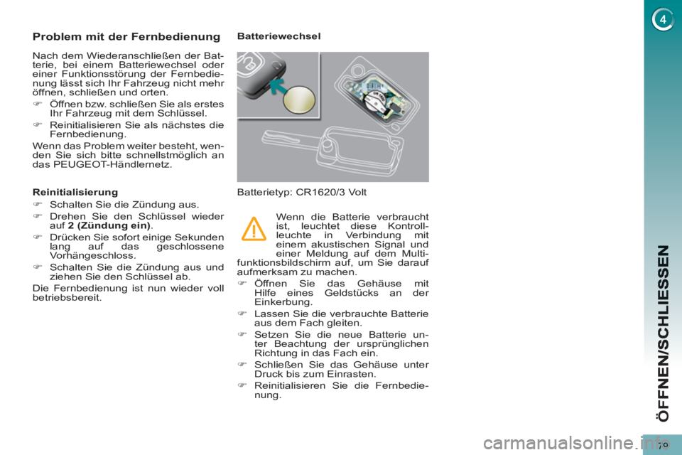 PEUGEOT 5008 2012 Betriebsanleitungen (in German) ÖF
F
79
Problem mit der Fernbedienung
Nach dem Wiederanschließen der Bat-
terie, bei einem Batteriewechsel oder
einer Funktionsstörung der Fernbedie-
nung lässt sich Ihr Fahrzeug nicht mehr
PEUGEOT 5008 2012 Betriebsanleitungen (in German) ÖF
F
79
Problem mit der Fernbedienung
Nach dem Wiederanschließen der Bat-
terie, bei einem Batteriewechsel oder
einer Funktionsstörung der Fernbedie-
nung lässt sich Ihr Fahrzeug nicht mehr