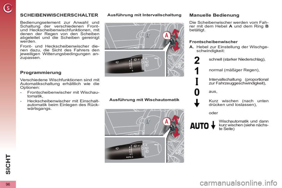 PEUGEOT 5008 2012  Betriebsanleitungen (in German) SI
C
96
SCHEIBENWISCHERSCHALTER
  Bedienungselement zur Anwahl und 
Schaltung der verschiedenen Front- 
und Heckscheibenwischfunktionen, mit 
denen der Regen von den Scheiben 
abgeleitet und die Schei