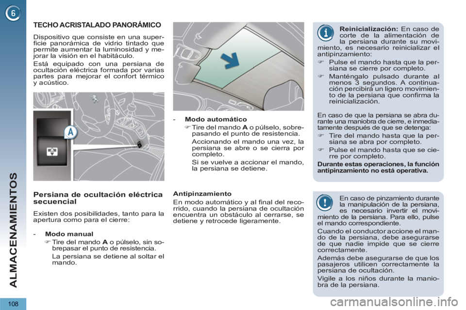 PEUGEOT 5008 2012  Manual del propietario (in Spanish) ALMACENAMIENTOS
108
TECHO ACRISTALADO PANORÁMICO
  Dispositivo que consiste en una super-
ﬁ cie panorámica de vidrio tintado que 
permite aumentar la luminosidad y me-
jorar la visión en el habit