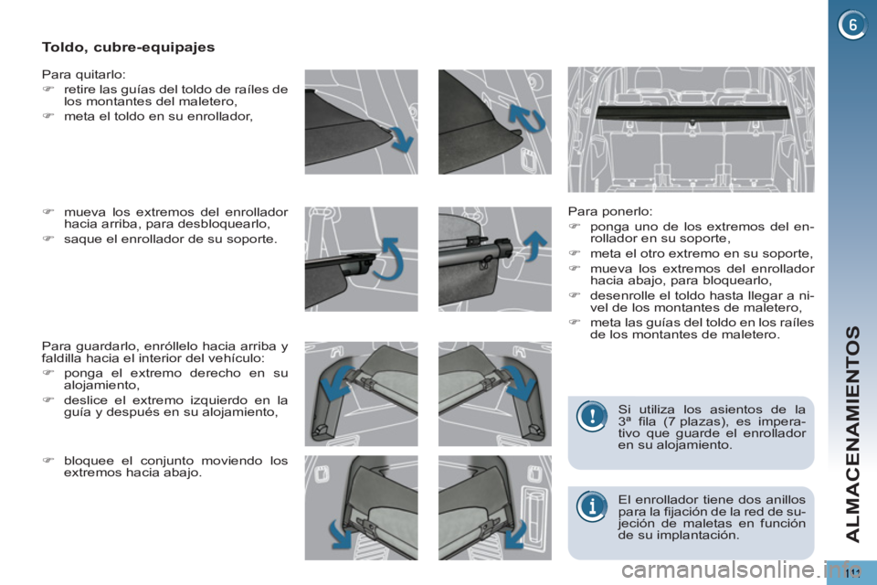 PEUGEOT 5008 2012  Manual del propietario (in Spanish) ALMACENAMIENTOS
111
   
 
 
 
 
 
 
 
Toldo, cubre-equipajes 
 
 
Para ponerlo: 
   
 
�) 
  ponga uno de los extremos del en-
rollador en su soporte, 
   
�) 
  meta el otro extremo en su soporte, 
 