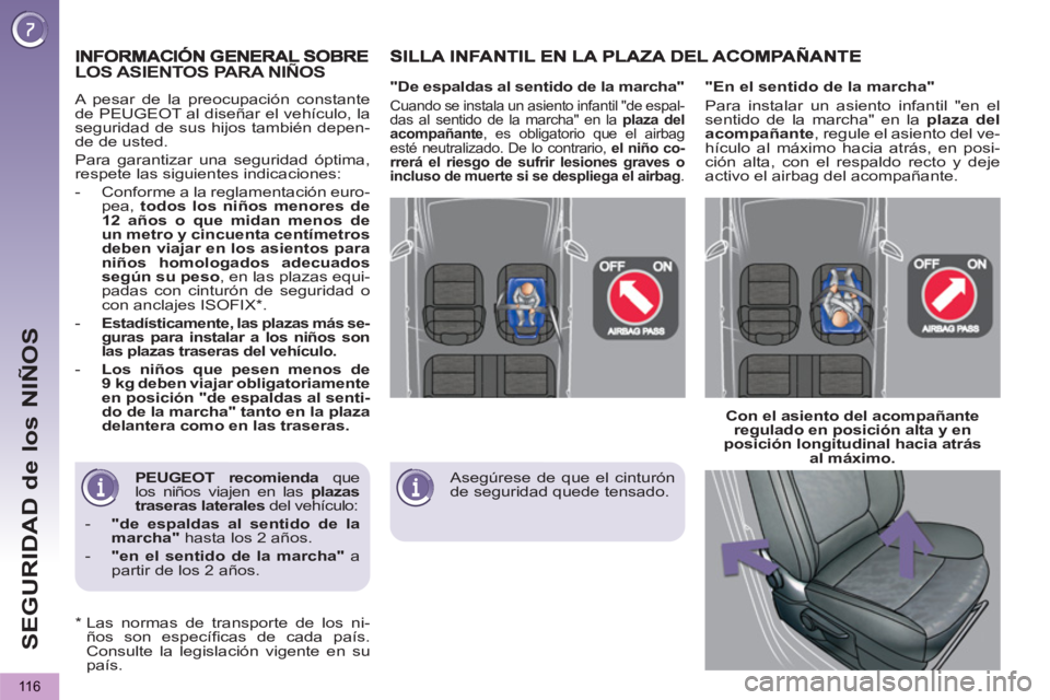 PEUGEOT 5008 2012  Manual del propietario (in Spanish) SEGURIDAD de los NIÑOS
116
   
PEUGEOT recomienda 
 que 
los niños viajen en las  plazas 
traseras 
  laterales 
 del vehículo: 
   
 
-   "de espaldas al sentido de la 
marcha" 
 hasta los 2 años