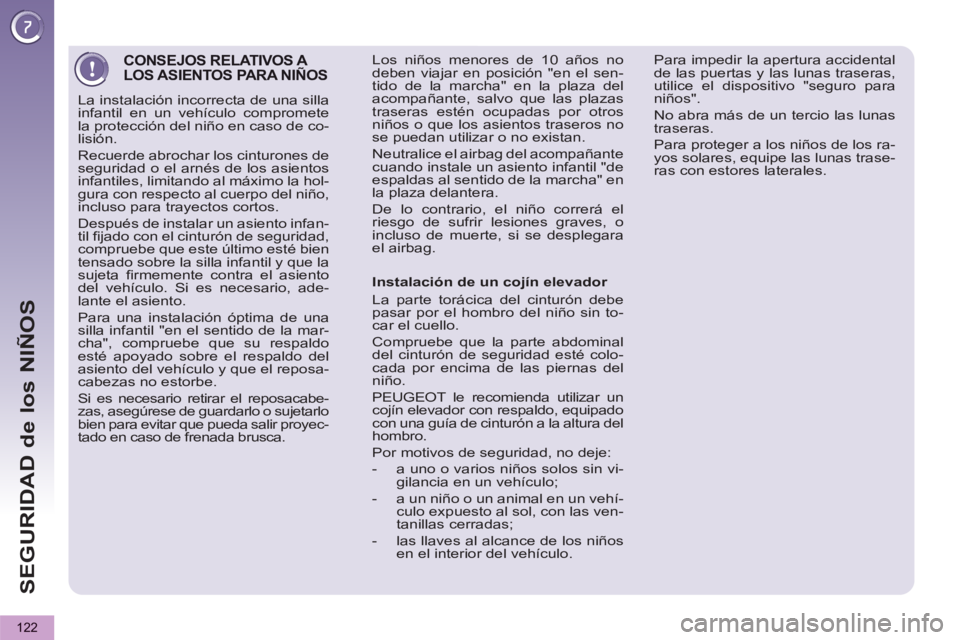PEUGEOT 5008 2012 Manual del propietario (in Spanish) SEGURIDAD de los NIÑOS
122
CONSEJOS RELATIVOS A LOS ASIENTOS PARA NIÑOS
La instalación incorrecta de una silla
infantil en un vehículo compromete
la protección del niño en caso de co-
lisió PEUGEOT 5008 2012 Manual del propietario (in Spanish) SEGURIDAD de los NIÑOS
122
CONSEJOS RELATIVOS A LOS ASIENTOS PARA NIÑOS
La instalación incorrecta de una silla
infantil en un vehículo compromete
la protección del niño en caso de co-
lisió