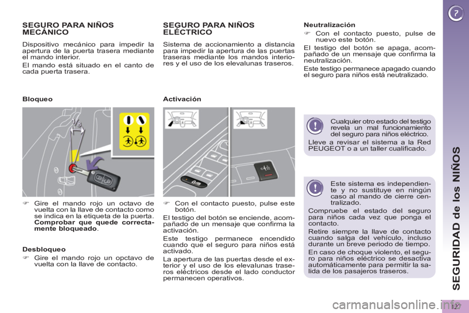 PEUGEOT 5008 2012 Manual del propietario (in Spanish) SEGURIDAD de los NIÑOS
127
Este sistema es independien-
te y no sustituye en ningún
caso al mando de cierre cen-
tralizado.
Compruebe el estado del seguro
para niños cada vez que ponga el PEUGEOT 5008 2012 Manual del propietario (in Spanish) SEGURIDAD de los NIÑOS
127
Este sistema es independien-
te y no sustituye en ningún
caso al mando de cierre cen-
tralizado.
Compruebe el estado del seguro
para niños cada vez que ponga el