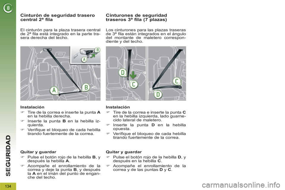 PEUGEOT 5008 2012  Manual del propietario (in Spanish) SE
G
134
   
Cinturón de seguridad trasero central 2ª fila
 
 
Instalación 
   
 
�) 
  Tire de la correa e inserte la punta  A 
 
en la hebilla derecha. 
   
�) 
  Inserte la punta  B 
 en la hebi
