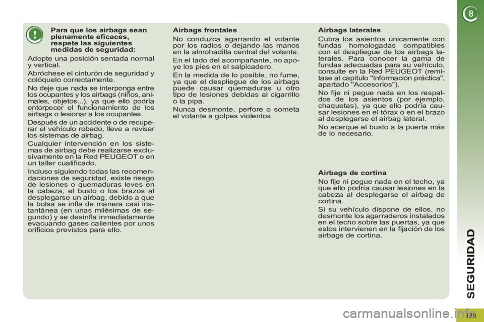 PEUGEOT 5008 2012 Manual del propietario (in Spanish) SE
G
139
Para que los airbags sean
plenamente efi caces,
respete las siguientes
medidas de seguridad:
Adopte una posición sentada normal
y vertical.
Abróchese PEUGEOT 5008 2012 Manual del propietario (in Spanish) SE
G
139
Para que los airbags sean
plenamente efi caces,
respete las siguientes
medidas de seguridad:
Adopte una posición sentada normal
y vertical.
Abróchese