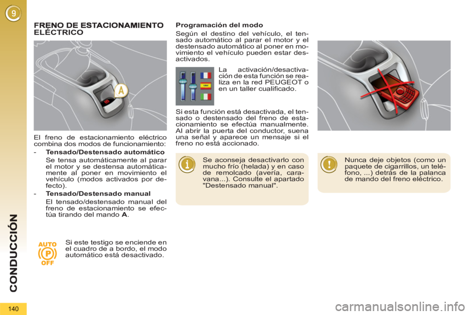 PEUGEOT 5008 2012 Manual del propietario (in Spanish) 140
El freno de estacionamiento eléctrico
combina dos modos de funcionamiento:
- Tensado/Destensado automático
Se tensa automáticamente al parar
el motor y se destensa automá PEUGEOT 5008 2012 Manual del propietario (in Spanish) 140
El freno de estacionamiento eléctrico
combina dos modos de funcionamiento:
- Tensado/Destensado automático
Se tensa automáticamente al parar
el motor y se destensa automá