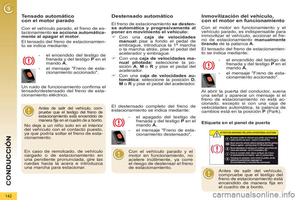 PEUGEOT 5008 2012 Manual del propietario (in Spanish) CO
142
Tensado automático con el motor parado
Con el vehículo parado, el freno de es-
tacionamiento se acciona automática-
mente al apagar el motor
.
El tensado del freno de estacionamie PEUGEOT 5008 2012 Manual del propietario (in Spanish) CO
142
Tensado automático con el motor parado
Con el vehículo parado, el freno de es-
tacionamiento se acciona automática-
mente al apagar el motor
.
El tensado del freno de estacionamie