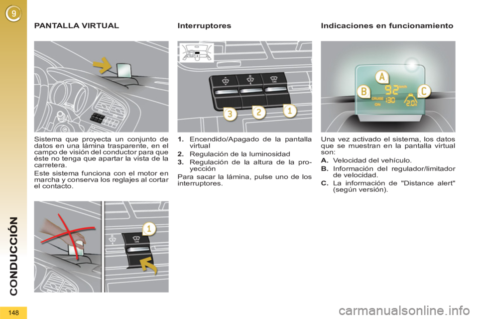 PEUGEOT 5008 2012 Manual del propietario (in Spanish) CO
148
Sistema que proyecta un conjunto de
datos en una lámina trasparente, en el
campo de visión del conductor para que
éste no tenga que apartar la vista de la
carretera.
Este sistema PEUGEOT 5008 2012 Manual del propietario (in Spanish) CO
148
Sistema que proyecta un conjunto de
datos en una lámina trasparente, en el
campo de visión del conductor para que
éste no tenga que apartar la vista de la
carretera.
Este sistema