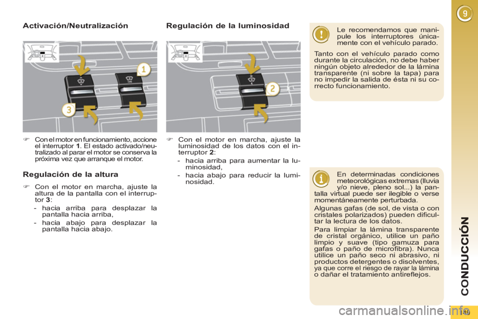 PEUGEOT 5008 2012 Manual del propietario (in Spanish) CO
149
En determinadas condiciones
meteorológicas extremas (lluvia
y/o nieve, pleno sol...) la pan-
talla virtual puede ser ilegible o verse
momentáneamente perturbada.
Algunas gafas (de s PEUGEOT 5008 2012 Manual del propietario (in Spanish) CO
149
En determinadas condiciones
meteorológicas extremas (lluvia
y/o nieve, pleno sol...) la pan-
talla virtual puede ser ilegible o verse
momentáneamente perturbada.
Algunas gafas (de s