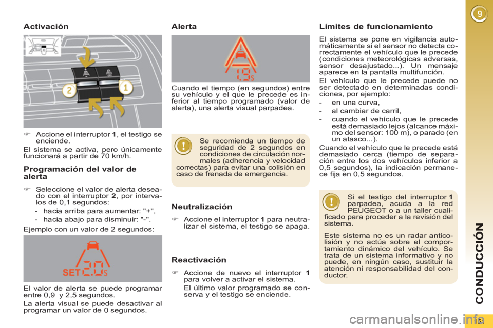 PEUGEOT 5008 2012  Manual del propietario (in Spanish) CO
151
Activación
   
Neutralización
 
 
 
�) 
  Accione el interruptor  1 
 para neutra-
lizar el sistema, el testigo se apaga.  
 
 
 
Reactivación
 
 
 
�) 
  Accione de nuevo el interruptor  1 