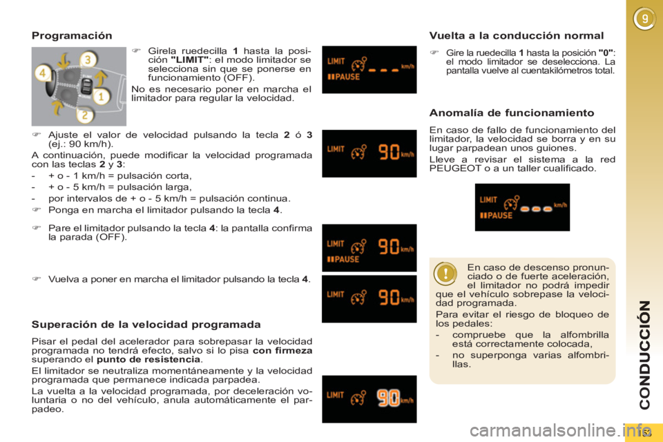 PEUGEOT 5008 2012  Manual del propietario (in Spanish) CO
153
   
En caso de descenso pronun-
ciado o de fuerte aceleración, 
el limitador no podrá impedir 
que el vehículo sobrepase la veloci-
dad programada. 
  Para evitar el riesgo de bloqueo de 
lo
