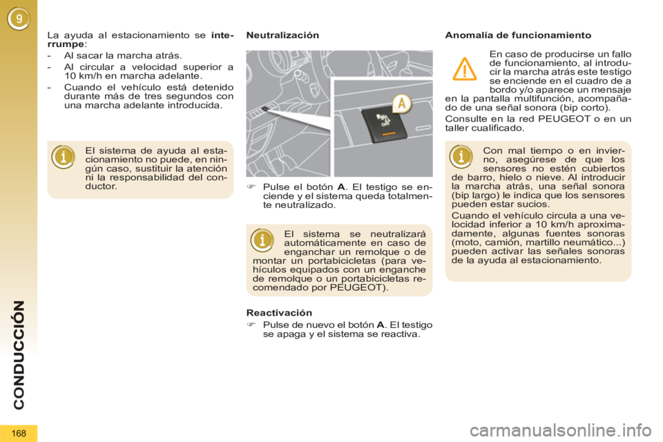 PEUGEOT 5008 2012  Manual del propietario (in Spanish) CO
168
  El sistema de ayuda al esta-
cionamiento no puede, en nin-
gún caso, sustituir la atención 
ni la responsabilidad del con-
ductor.     La ayuda al estacionamiento se  inte-
rrumpe 
: 
   
 