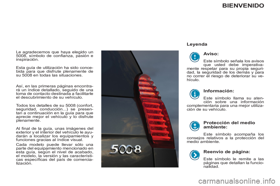 PEUGEOT 5008 2012 Manual del propietario (in Spanish)
Reenvío de página:
Este símbolo le remite a las
páginas que detallan la funcio-
nalidad.
Leyenda
Protección del medio
ambiente:
Este símbolo acompaña los
consejos relat PEUGEOT 5008 2012 Manual del propietario (in Spanish)
Reenvío de página:
Este símbolo le remite a las
páginas que detallan la funcio-
nalidad.
Leyenda
Protección del medio
ambiente:
Este símbolo acompaña los
consejos relat