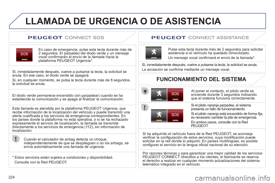 PEUGEOT 5008 2012 Manual del propietario (in Spanish) 224
LLAMADA DE URGENCIA O DE ASISTENCIA
En caso de emergencia, pulse esta tecla durante más de2 segundos. El parpadeo del diodo verde y un mensaje
vocal confi rmar·n el envÌo de la llamada haci PEUGEOT 5008 2012 Manual del propietario (in Spanish) 224
LLAMADA DE URGENCIA O DE ASISTENCIA
En caso de emergencia, pulse esta tecla durante más de2 segundos. El parpadeo del diodo verde y un mensaje
vocal confi rmar·n el envÌo de la llamada haci