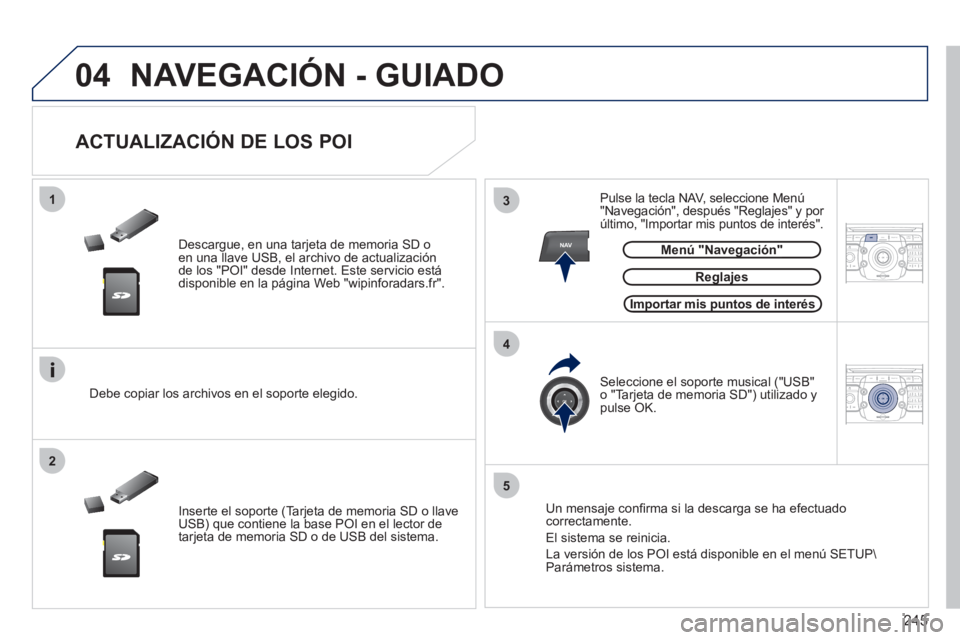 PEUGEOT 5008 2012  Manual del propietario (in Spanish) 245
04
13
4
2
5
NAV2ABC3DEF5JKL4GHI6MNO8TUV7PQRS9WXYZ0*#
1RADIO MEDIANAV ESC TRAFFIC
SETUPADDR
BOOK
2ABC3DEF5JKL4GHI6MNO8TUV7PQRS9WXYZ0*#
1RADIO MEDIANAV ESC TRAFFIC
SETUPADDR
BOOK
  NAVEGACIÓN - GUI