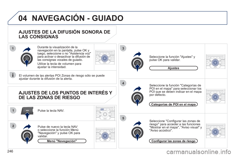 PEUGEOT 5008 2012  Manual del propietario (in Spanish) 246
NAV
13
4
5
1
2
04
2ABC3DEF5JKL4GHI6MNO8TUV7PQRS9WXYZ0*#
1RADIO MEDIANAV ESC TRAFFIC
SETUPADDR
BOOK
2ABC3DEF5JKL4GHI6MNO8TUV7PQRS9WXYZ0*#
1RADIO MEDIANAV ESC TRAFFIC
SETUPADDR
BOOK
2ABC3DEF5JKL4GHI