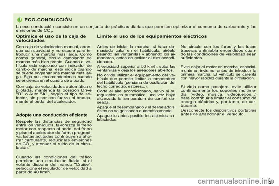 PEUGEOT 5008 2012  Manual del propietario (in Spanish) Optimice el uso de la caja de velocidades 
   
Con caja de velocidades manual, arran-
que con suavidad y no espere para in-
troducir una marcha más larga. Como 
norma general, circule cambiando de 
m