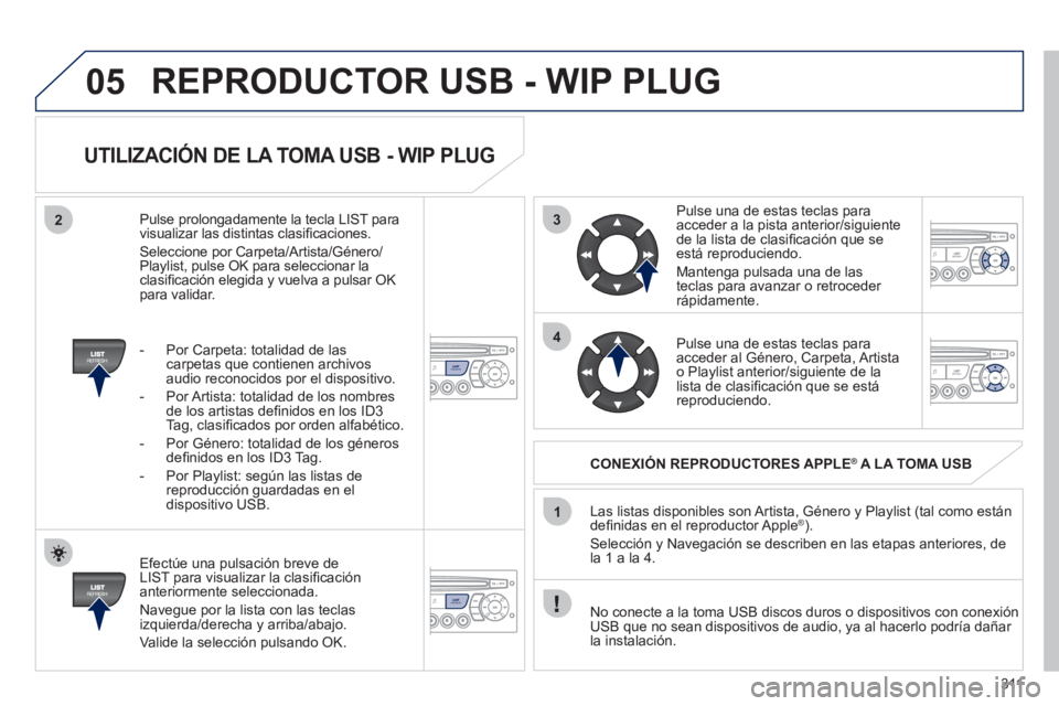 PEUGEOT 5008 2012 Manual del propietario (in Spanish) 311
3
4
05
2
1
LISTREFRESH
LISTREFRESH
UTILIZACIÓN DE LA TOMA USB - WIP PLUG
Efectúe una pulsación breve de
LIST para visualizar la clasifi caciÛn anteriormente seleccionada.
Nave
gue PEUGEOT 5008 2012 Manual del propietario (in Spanish) 311
3
4
05
2
1
LISTREFRESH
LISTREFRESH
UTILIZACIÓN DE LA TOMA USB - WIP PLUG
Efectúe una pulsación breve de
LIST para visualizar la clasifi caciÛn anteriormente seleccionada.
Nave
gue