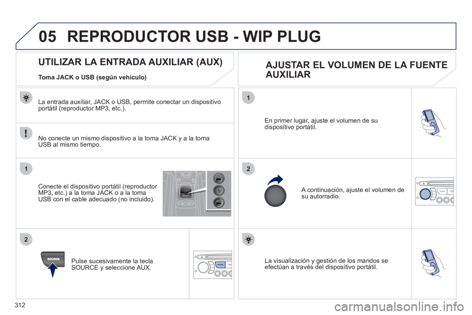 PEUGEOT 5008 2012 Manual del propietario (in Spanish) 312
05
1
21
2
SOURCE La visualización y gestión de los mandos se efectúan a través del dispositivo portátil. En primer lu
gar, ajuste el volumen de su
dispositivo portátil .
A continuación, PEUGEOT 5008 2012 Manual del propietario (in Spanish) 312
05
1
21
2
SOURCE La visualización y gestión de los mandos se efectúan a través del dispositivo portátil. En primer lu
gar, ajuste el volumen de su
dispositivo portátil .
A continuación,