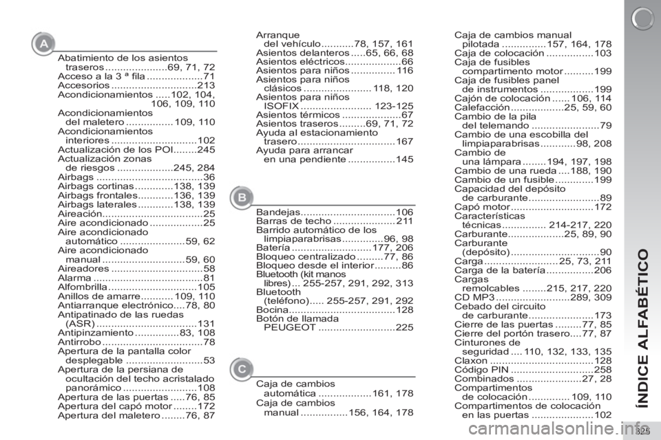 PEUGEOT 5008 2012  Manual del propietario (in Spanish) ÍNDICE ALFABÉTICO
325
Abatimiento de los asientos 
traseros .....................69,  71,  72
Acceso a la 3 ª ﬁ la ...................71
Accesorios .............................213
Acondicionamie