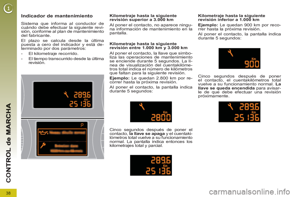 PEUGEOT 5008 2012 Manual del propietario (in Spanish) 38
CO
Indicador de mantenimiento
Sistema que informa al conductor de
cuándo debe efectuar la siguiente revi-
sión, conforme al plan de mantenimiento
del fabricante.
El plazo se calcula desde PEUGEOT 5008 2012 Manual del propietario (in Spanish) 38
CO
Indicador de mantenimiento
Sistema que informa al conductor de
cuándo debe efectuar la siguiente revi-
sión, conforme al plan de mantenimiento
del fabricante.
El plazo se calcula desde